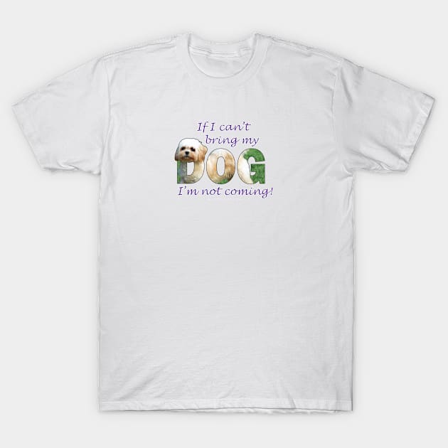 If I can't bring my dog I'm not coming - Cavachon oil painting word art T-Shirt by DawnDesignsWordArt